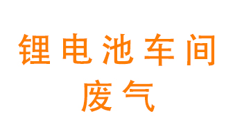 鋰電池車間廢氣怎么處理初步建立？