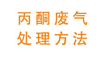 丙酮廢氣該如何處理呢意料之外？常用的丙酮處理方法有哪些文化價值？